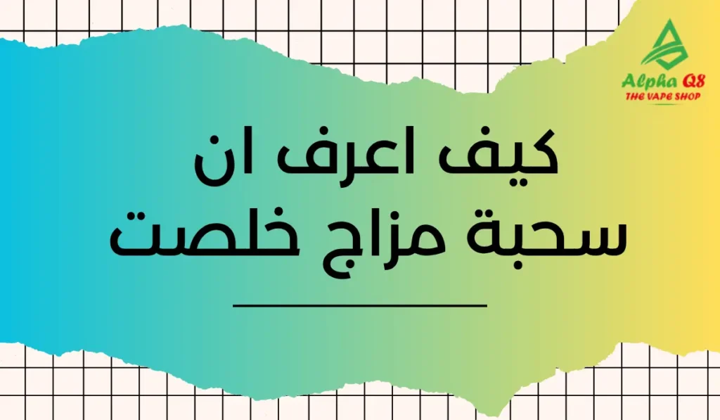 كيف اعرف ان سحبة مزاج خلصت