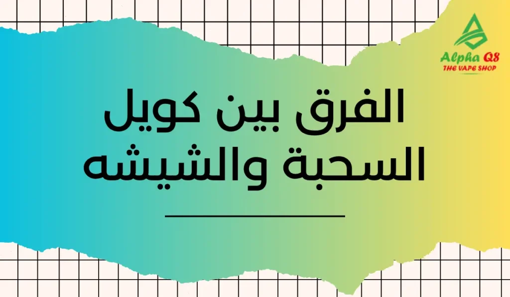 الفرق بين كويل السحبة والشيشه